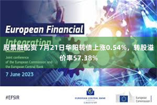 股票融配资 7月21日华阳转债上涨0.54%，转股溢价率57.38%